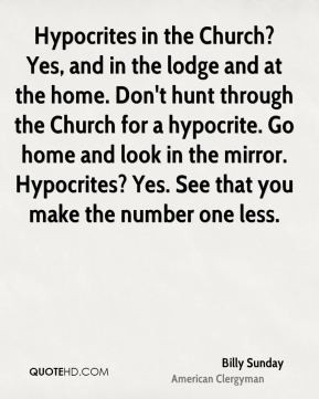Hypocrites in the Church? Yes, and in the lodge and at the home. Don't ...
