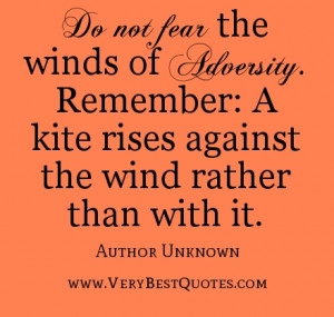 Do not fear the winds of adversity. Remember: A kite rises against the ...