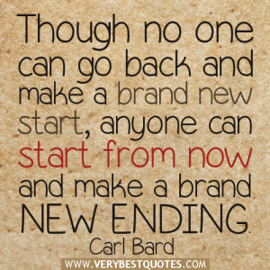 Though no one can go back and make a brand new start, anyone can start ...