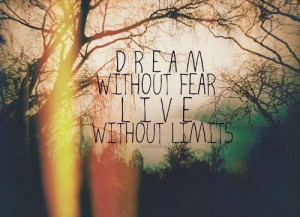 Dream without fear, live without limits…
