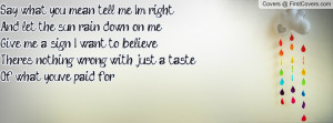 mean, tell me I'm rightAnd let the sun rain down on meGive me a sign ...