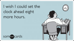 Funny Confession Ecard: I wish I could set the clock ahead eight more ...
