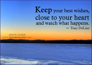 Keep your best wishes, close to your heart and watch what happens ...