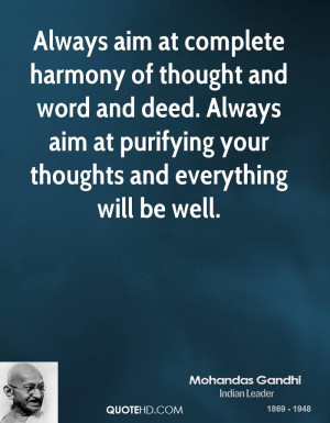 Always aim at complete harmony of thought and word and deed. Always ...
