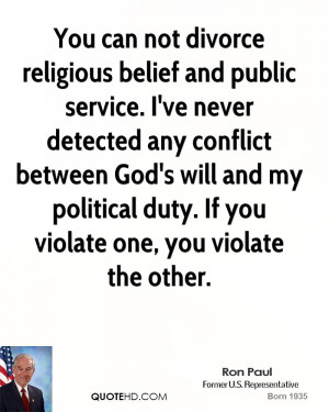 You can not divorce religious belief and public service. I've never ...