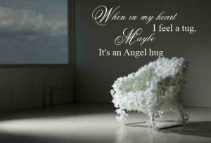 When In My Heart I Feel A Tug, May Be It’s An Angel Hug.