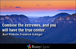... and you will have the true center. - Karl Wilhelm Friedrich Schlegel