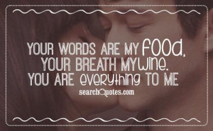 Your words are my food, your breath my wine. You are everything to me