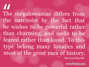The megalomaniac differs from the narcissist