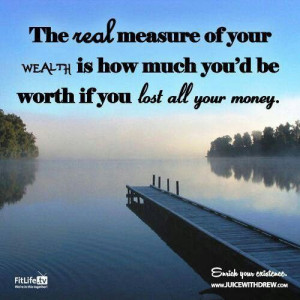 The real measure of your wealth.....: Wealth Quotes, Money Isnt ...