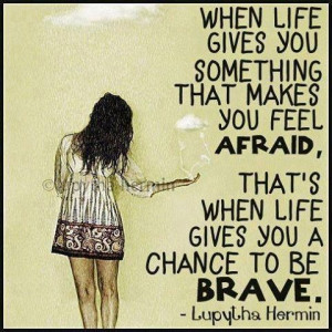 Afraid.....Brave