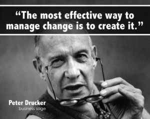 The most effective way to manage change is the create it ...