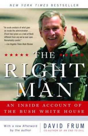 ... Right Man: An Inside Account of the Bush White House , by David Frum