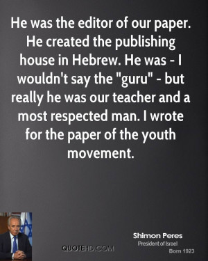 He was the editor of our paper. He created the publishing house in ...