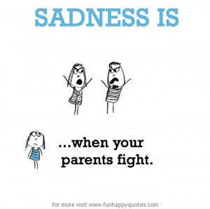 Sadness is, when your parents fight.
