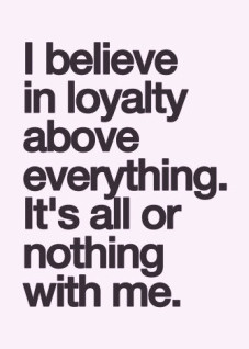 believe in loyalty above everything