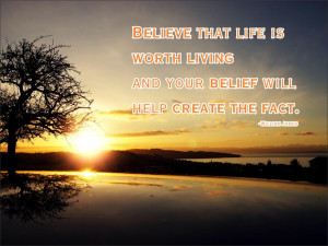 ... worth living and your belief will help create the fact. William James