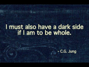 must also have a dark side if i am to be whole c g jung