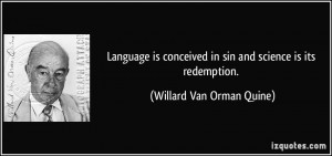 Language is conceived in sin and science is its redemption. - Willard ...