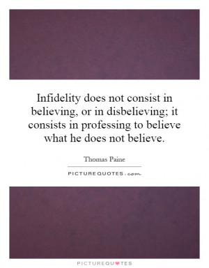 Infidelity does not consist in believing, or in disbelieving; it ...