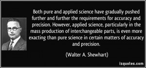 ... in certain matters of accuracy and precision. - Walter A. Shewhart