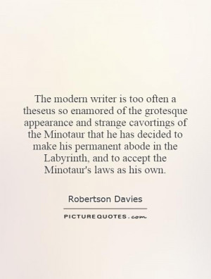 The modern writer is too often a theseus so enamored of the grotesque ...