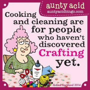 Once I discovered crafting...I gave up cooking AND cleaning!