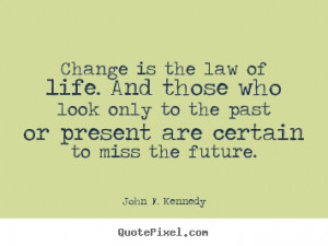 Life quotes - Change is the law of life. and those who look only to ...