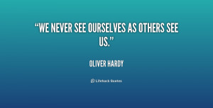 quote-Oliver-Hardy-we-never-see-ourselves-as-others-see-225841.png