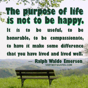 Quotes - The purpose of life is not to be happy. It is to be useful ...