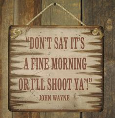 ... Morning, Or I'll Shoot Ya, John Wayne, Humorous, Western, Wooden, Sign