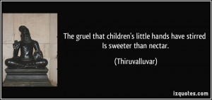 The gruel that children's little hands have stirred Is sweeter than