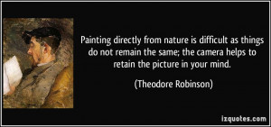 ... camera helps to retain the picture in your mind. - Theodore Robinson