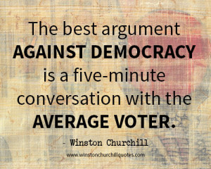 The best argument against democracy is a five-minute conversation with ...