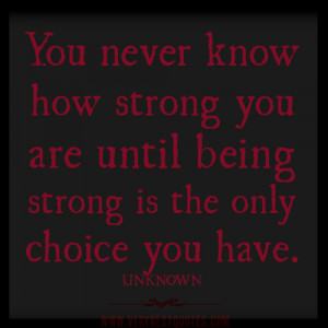 being-strong-quotes-You-never-know-how-strong-you-are-until-being ...