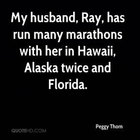 My husband, Ray, has run many marathons with her in Hawaii, Alaska ...
