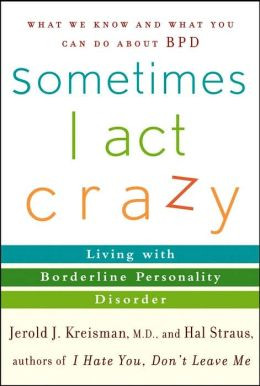 Sometimes I Act Crazy: Living with Borderline Personality Disorder
