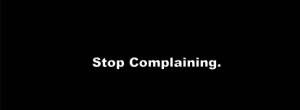 Stop Complaining Quotes Complaining quotes