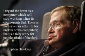... will stop working when its components fail.... Stephen Hawking
