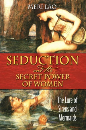 and the Secret Power of Women: The Lure of Sirens and Mermaids