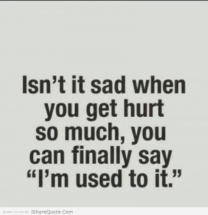 Isn’t it sad when you get hurt so much…