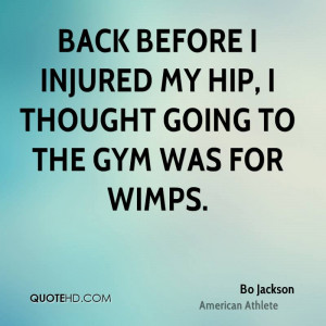 Back before I injured my hip, I thought going to the gym was for wimps ...
