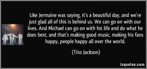 Like Jermaine was saying, it's a beautiful day, and we're just glad ...