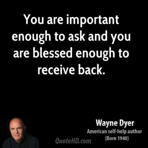 You are important enough to ask and you are blessed enough to receive ...