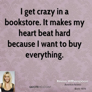 get crazy in a bookstore. It makes my heart beat hard because I want ...