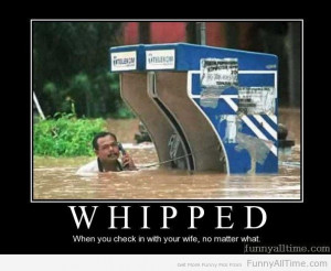 WHIPPED WHEN YOU CHECK IN WITH YOUR WIFE