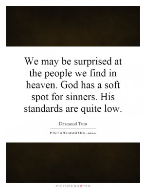 We may be surprised at the people we find in heaven. God has a soft ...