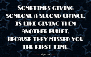 sometimes giving someone a second chance is like giving them