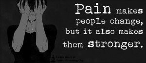 ... quotes > Pain makes people change, but it also makes them stronger