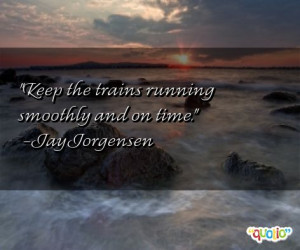Keep the trains running smoothly and on time .